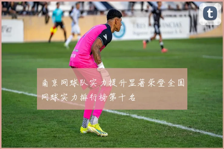 南京网球队实力提升显著荣登全国网球实力排行榜第十名