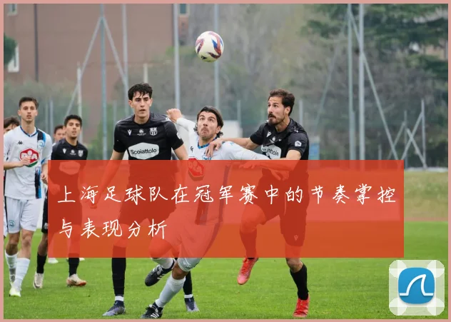 上海足球队在冠军赛中的节奏掌控与表现分析