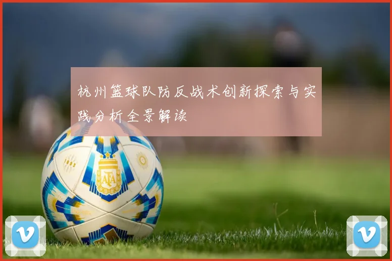 杭州篮球队防反战术创新探索与实践分析全景解读