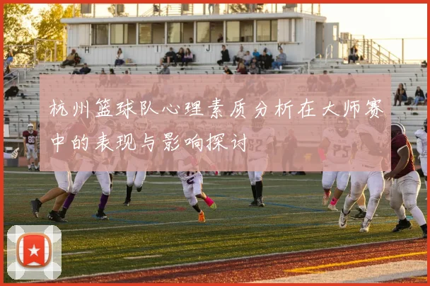 杭州篮球队心理素质分析在大师赛中的表现与影响探讨