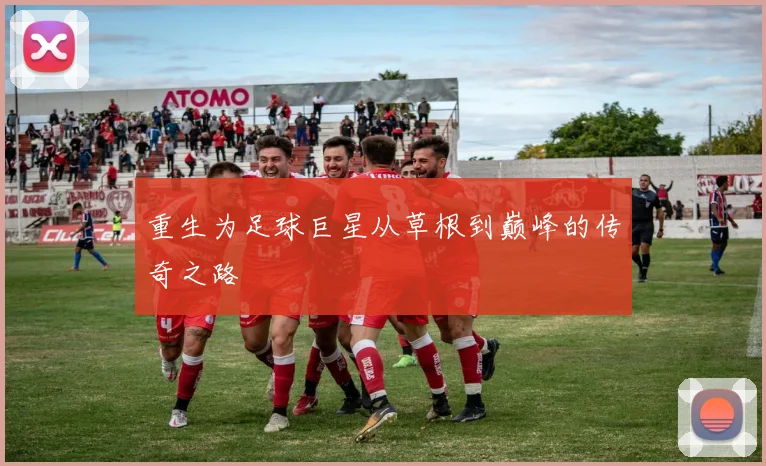 重生为足球巨星从草根到巅峰的传奇之路