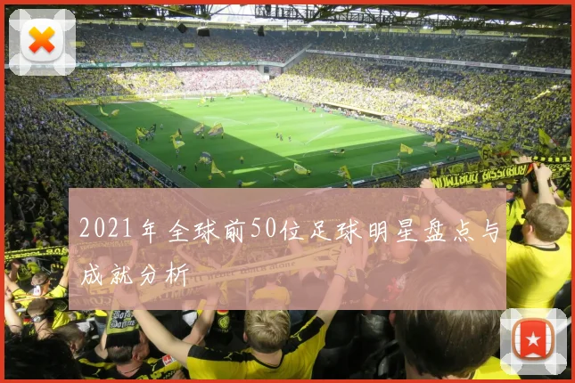 2021年全球前50位足球明星盘点与成就分析